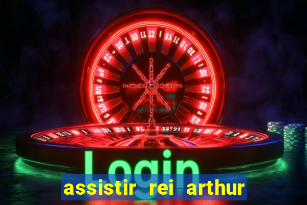 assistir rei arthur 2004 dublado